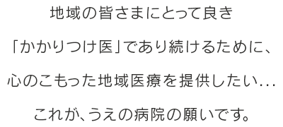 うえの病院は地域の皆様のかかりつけ医です。